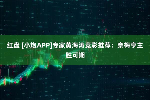 红盘 [小炮APP]专家黄海涛竞彩推荐：奈梅亨主胜可期